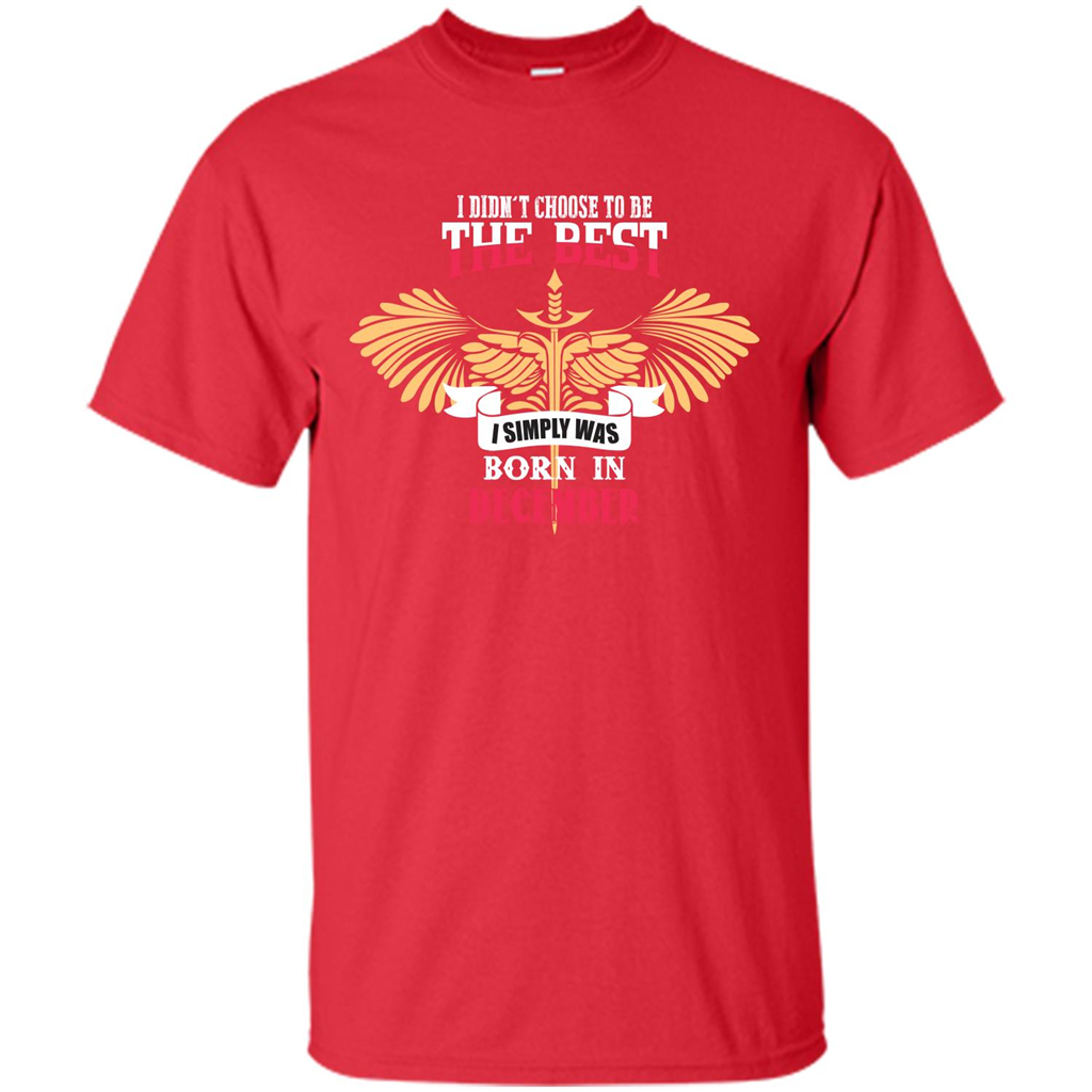 December. I Didnäó»t Choose To Be The Best I Simply Was Born In December T-shirt Red