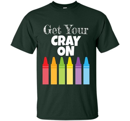 Get Your Cray On T-shirt Forest Green