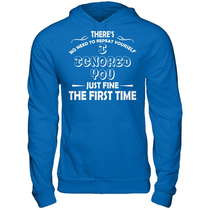There's No Need To Repeat Yourself. I Ignored You Just Fine The First Time T-shirt Gildan - Pullover Hoodie Royal
