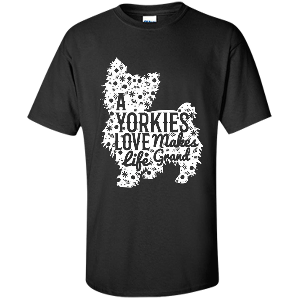 Love Dog T-shirt A Yorkies Love Makes Life Grand Black