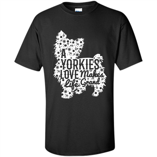 Love Dog T-shirt A Yorkies Love Makes Life Grand Black