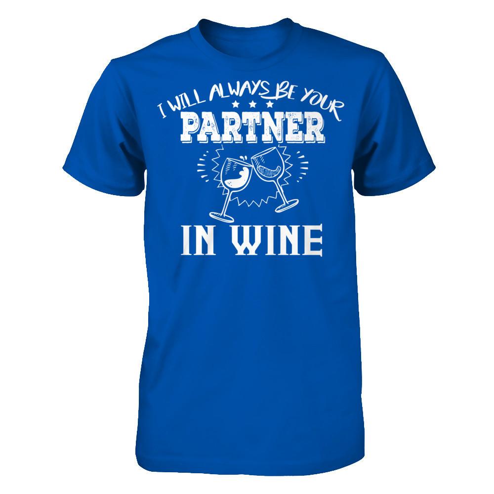 I Will Always Be Your Partner In Wine T-shirt Next Level - Unisex Fitted Tee Royal