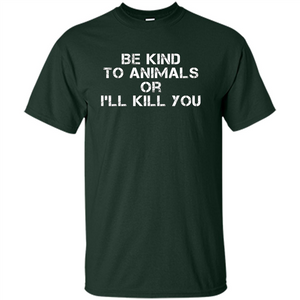 Animal Lovers T-shirt-Be Kind To Animals Or I'll Kill You