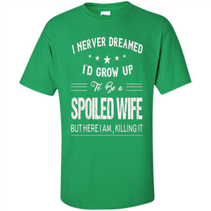 Dreamed To Be A Spoiled Wife T-shirt