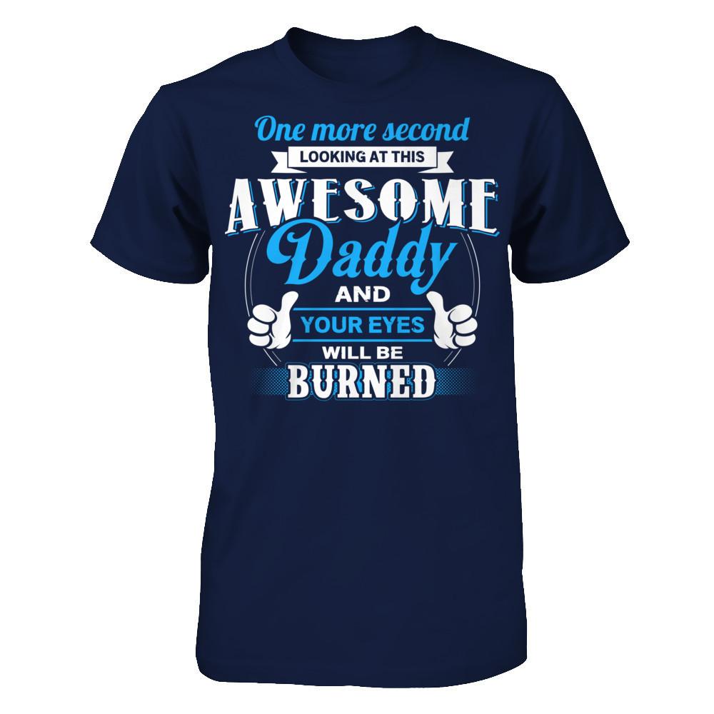 One More Second Looking At This Awesome Daddy And Your Eyes Will Be Burned T-shirt Gildan - Short Sleeve Tee Navy