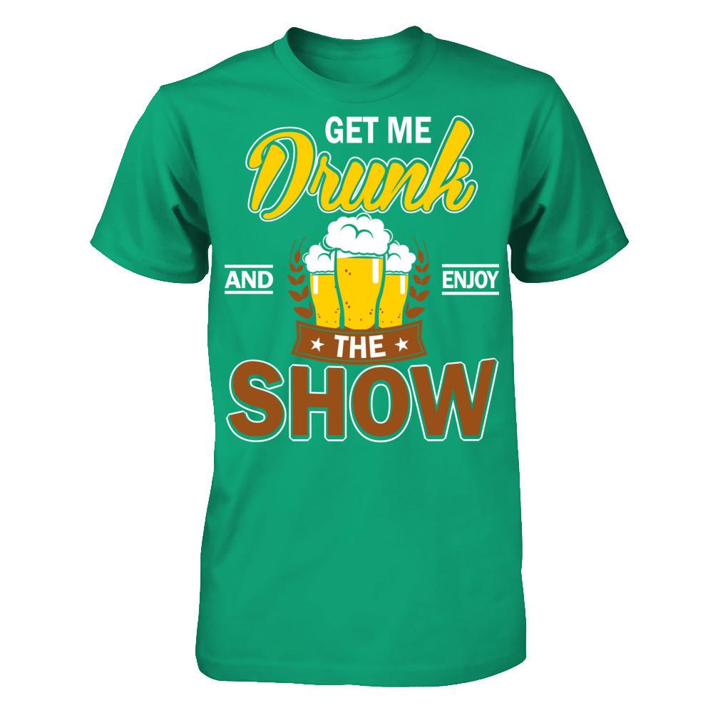 Get Me Drunk And Enjoy The Show T-shirt Gildan - Short Sleeve Tee Kelly Green