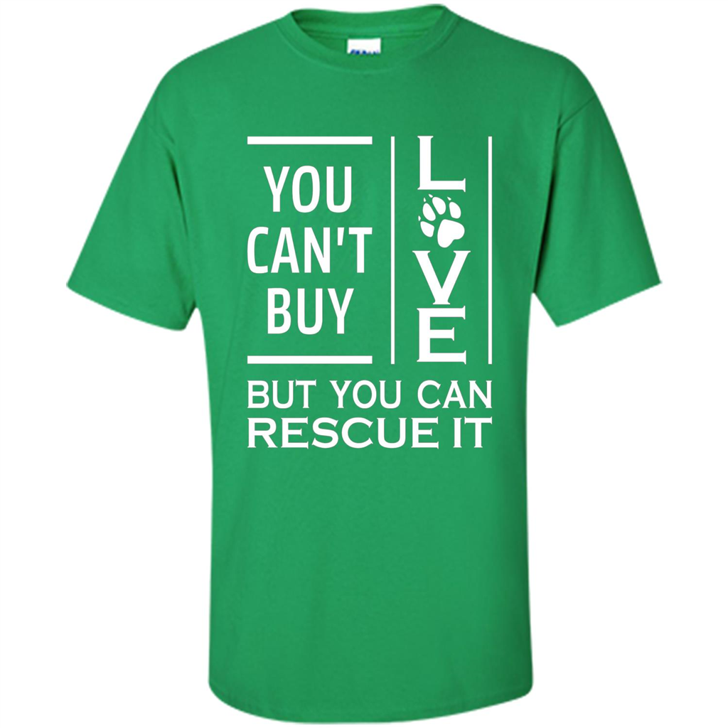 You Can't Buy Love But You Can Rescue It T-Shirt Irish Green