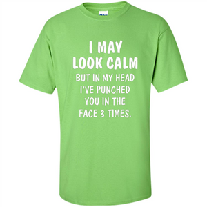 I May Look Calm But In My Head I've Punched You In The Face T-Shirt