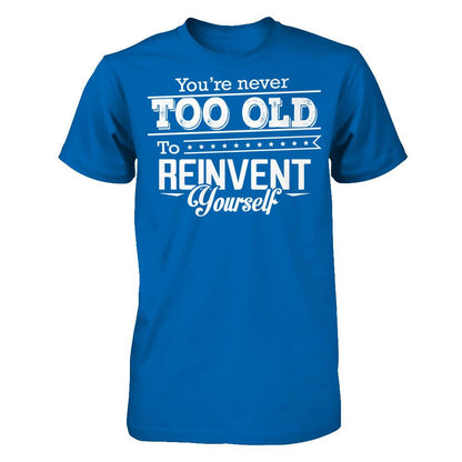 You Are Never Too Old To Reinvent Yourself Gildan - Short Sleeve Tee Royal