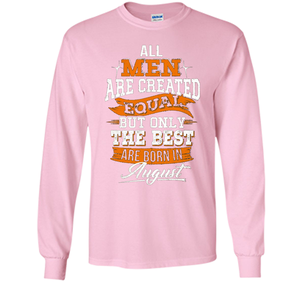 All Men Created Equal But The Best Born In August T-Shirt shirt Light Pink