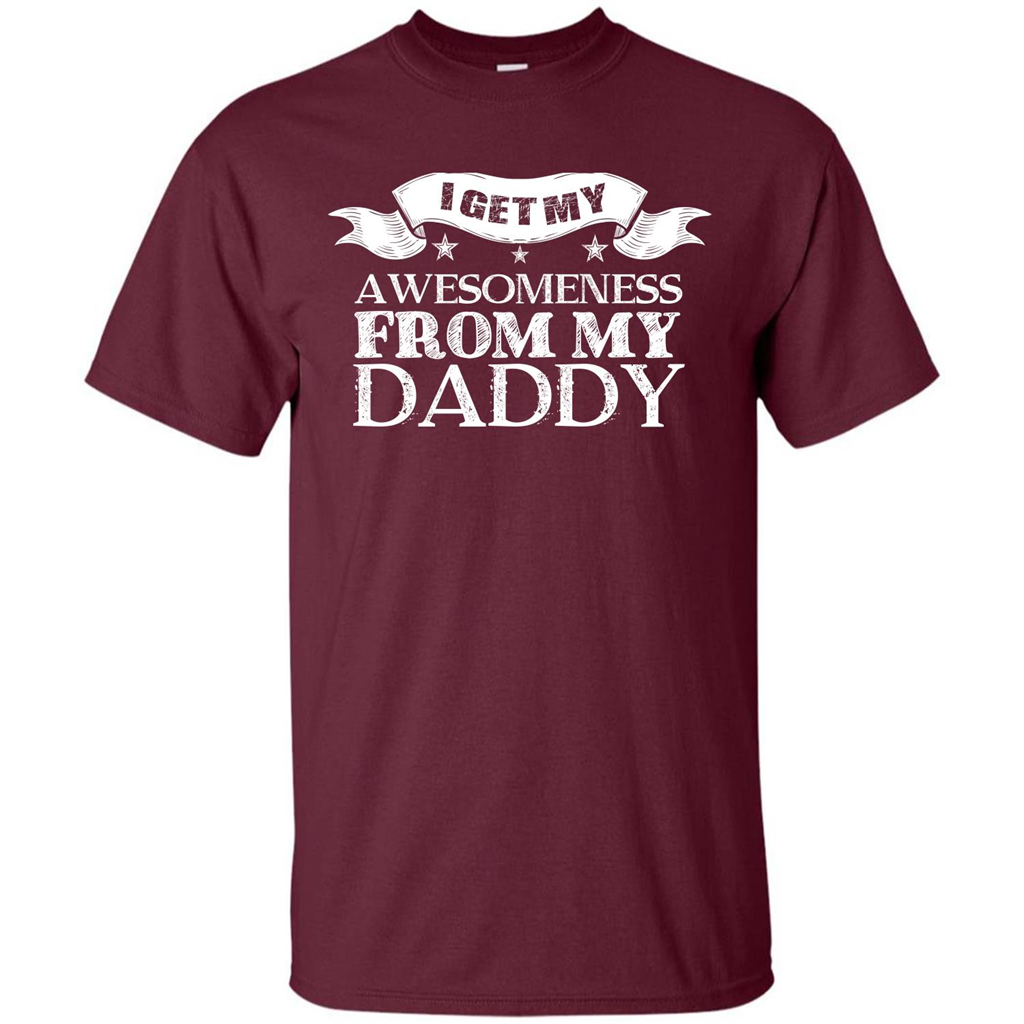 Family T-shirt I get My Awesomeness From My Daddy Maroon