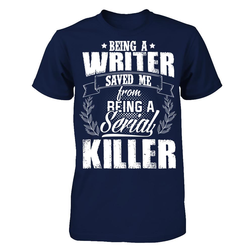 Being A Writer Saved Me From Being A Serial Killer T-shirt Gildan - Short Sleeve Tee Navy