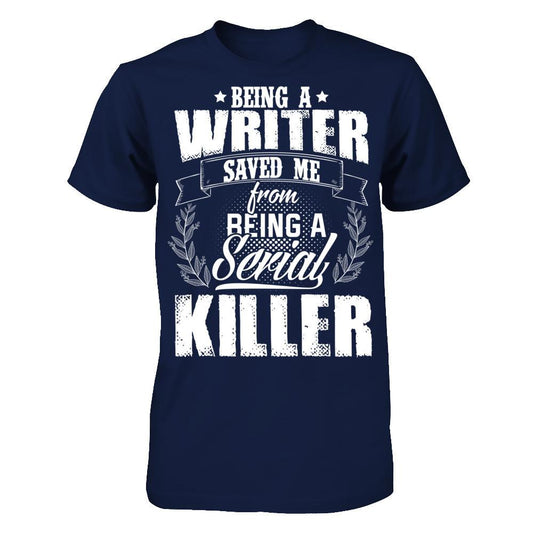 Being A Writer Saved Me From Being A Serial Killer T-shirt Gildan - Short Sleeve Tee Navy