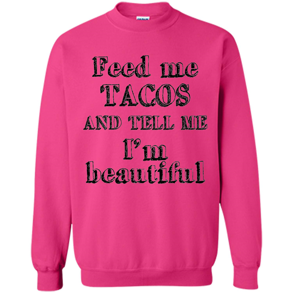 Feed Me Tacos and Tell Me I'm Beautiful T-shirt