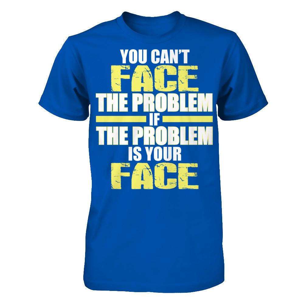 You Can't Face The Problem If The Problem Is Your Face Next Level - Unisex Fitted Tee Royal
