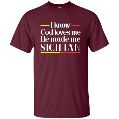 I Know God Loves Me He Made Me Sicilian T-shirt Maroon