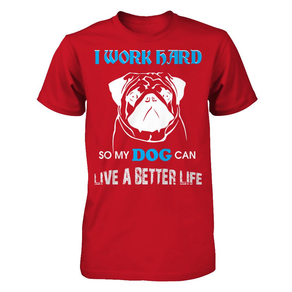 I Work Hard So My Dog Can Live A Better Life T-shirt Gildan - Short Sleeve Tee Red