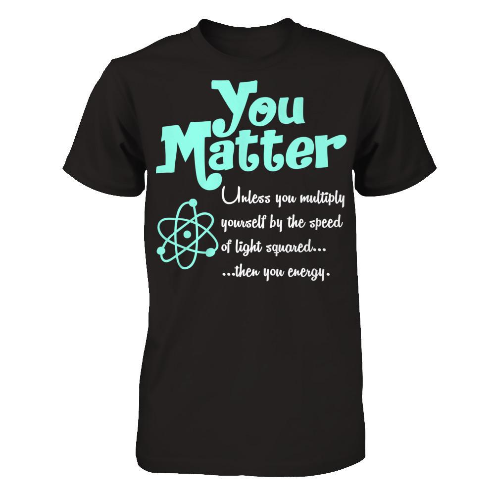 You Matter Unless You Multiply Yourself By The Speed Of Light Squared When You Energy Gildan - Short Sleeve Tee Black