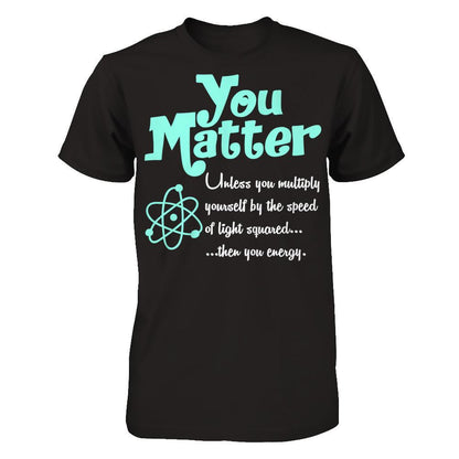 You Matter Unless You Multiply Yourself By The Speed Of Light Squared When You Energy Gildan - Short Sleeve Tee Black