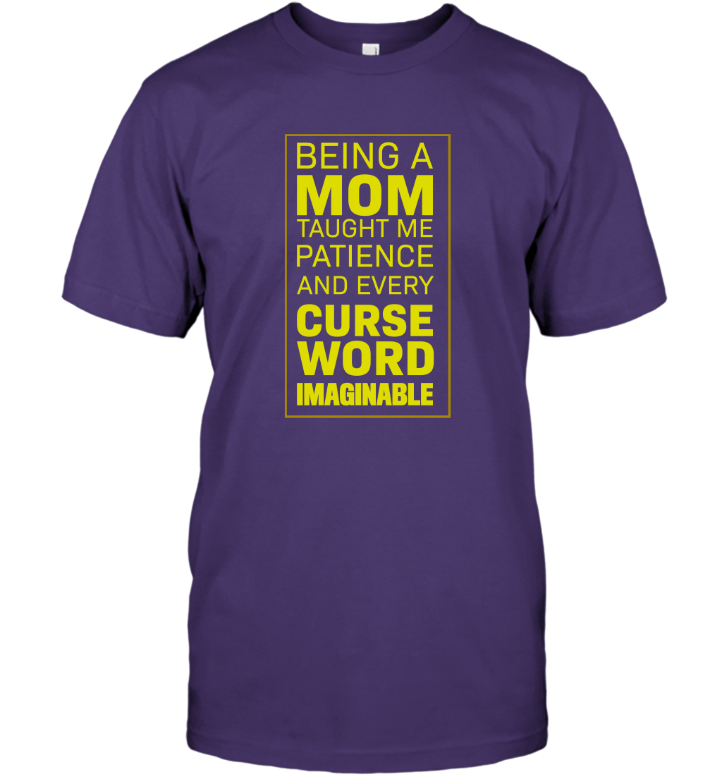 Being A Mom Taught Me Patience And Every Curse Word Imaginable Shirt T-Shirt Purple