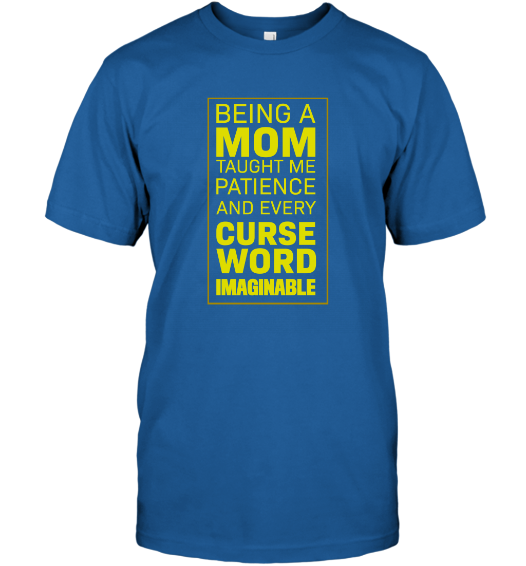 Being A Mom Taught Me Patience And Every Curse Word Imaginable Shirt T-Shirt Royal