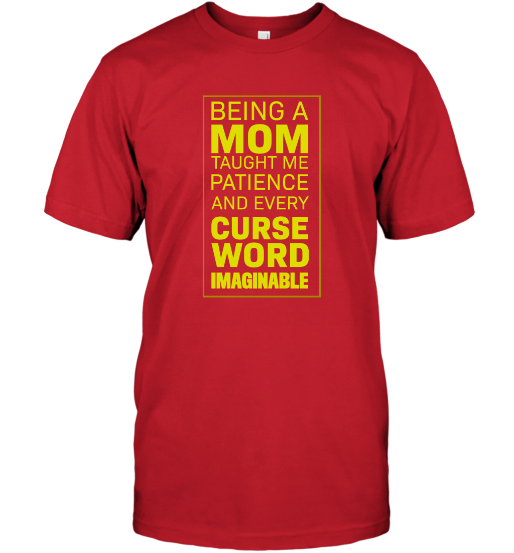 Being A Mom Taught Me Patience And Every Curse Word Imaginable Shirt T-Shirt Red