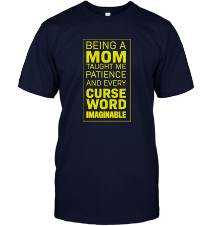 Being A Mom Taught Me Patience And Every Curse Word Imaginable Shirt T-Shirt Navy