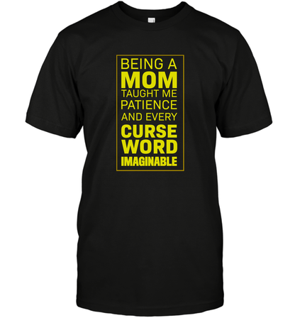 Being A Mom Taught Me Patience And Every Curse Word Imaginable Shirt T-Shirt Black