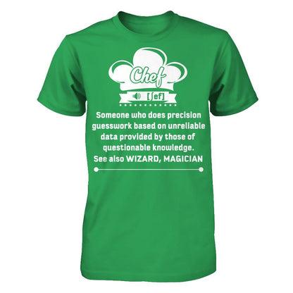 Chef - Someone Who Does Precision Guesswork Based On Unreliable Data Provided By Those Of Questionable Knowledge. See Also Wizard, Magician T-shirt Next Level - Unisex Fitted Tee Kelly Green