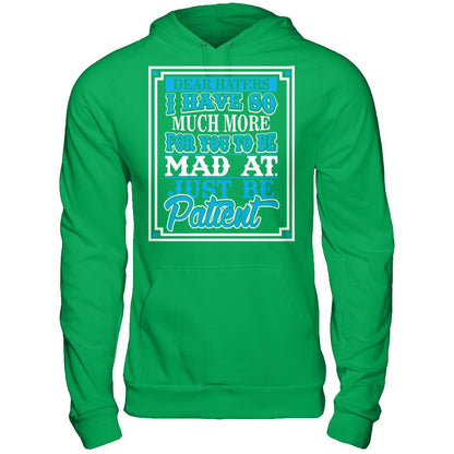 Dear Haters I Have So Much More For You To Be Mad At Just Be Patient T-shirt Gildan - Pullover Hoodie Irish Green
