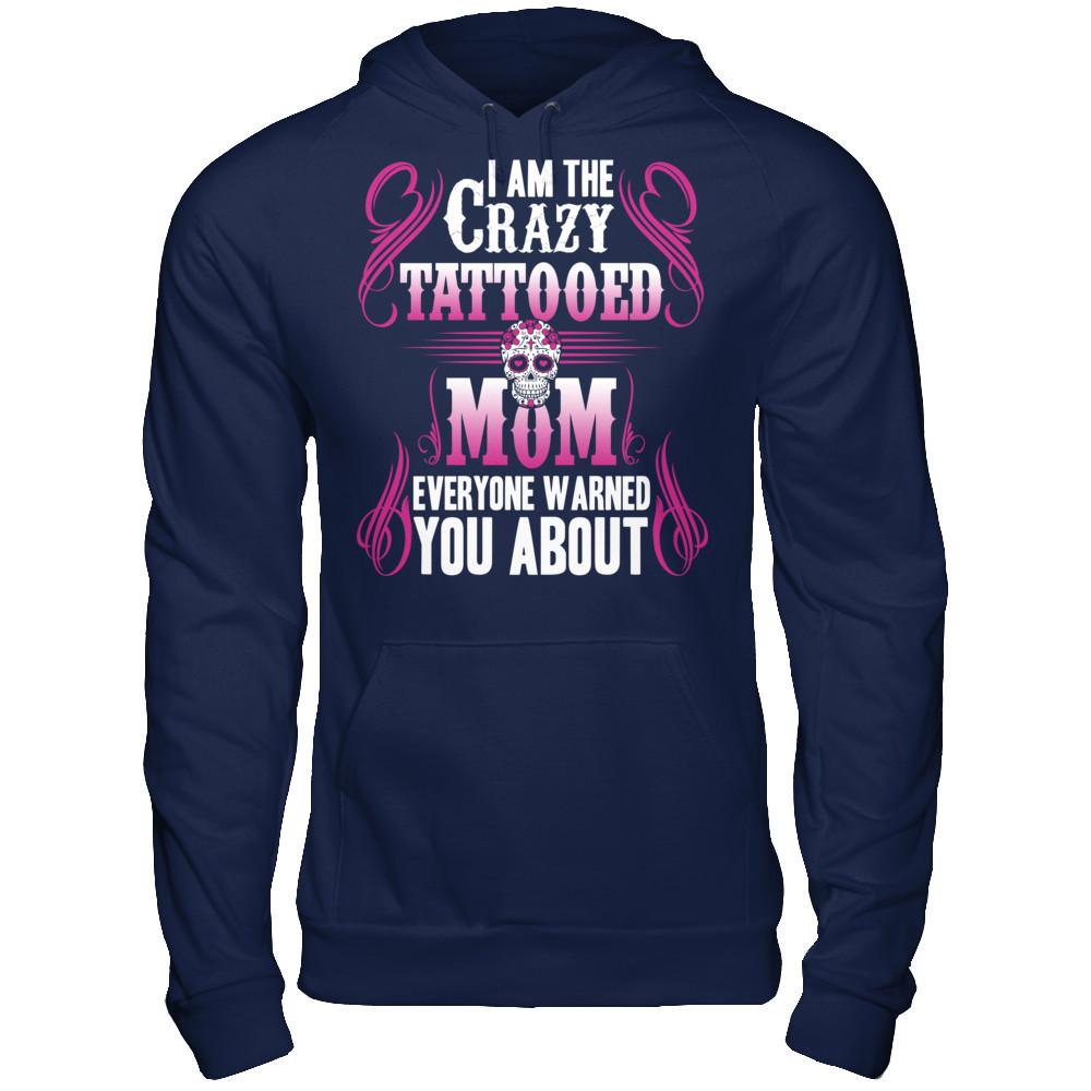 I Am The Crazy Tattooed Mom Everyone Warned You About T-shirt Gildan - Pullover Hoodie Navy