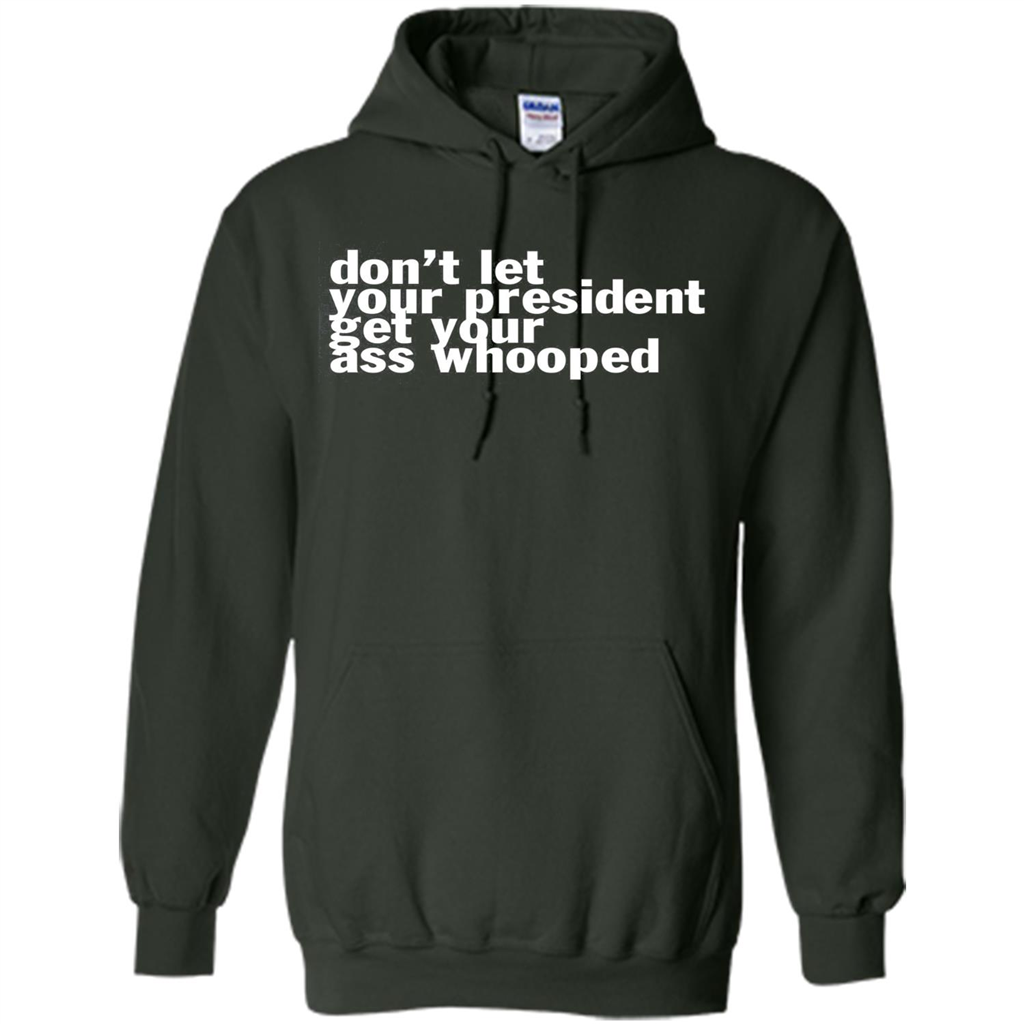 Don't Let Your President Get Your Ass Whooped T-shirt Forest Green