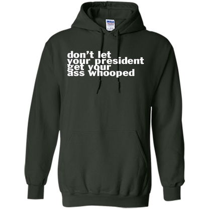 Don't Let Your President Get Your Ass Whooped T-shirt Forest Green