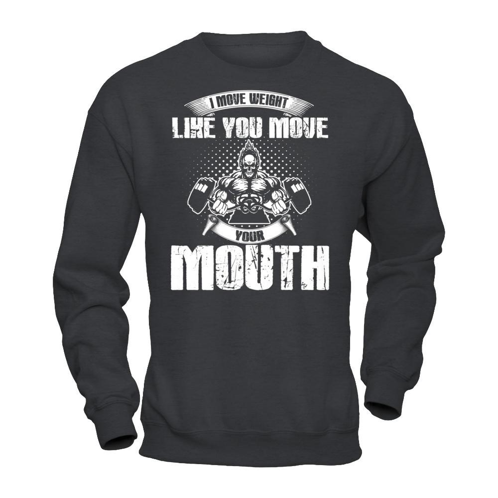 I Move Weight Like You Move Your Mouth T-shirt Gildan - Pullover Sweatshirt Dark Heather