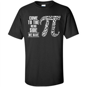 Nerd T-shirt Come To The Nerd Side We Have Pi