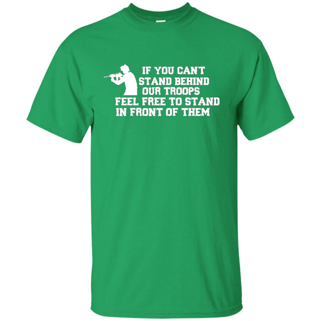 If You Can't Stand Behind Our Troops Feel Free To Stand In Front Of Them T-shirt Irish Green