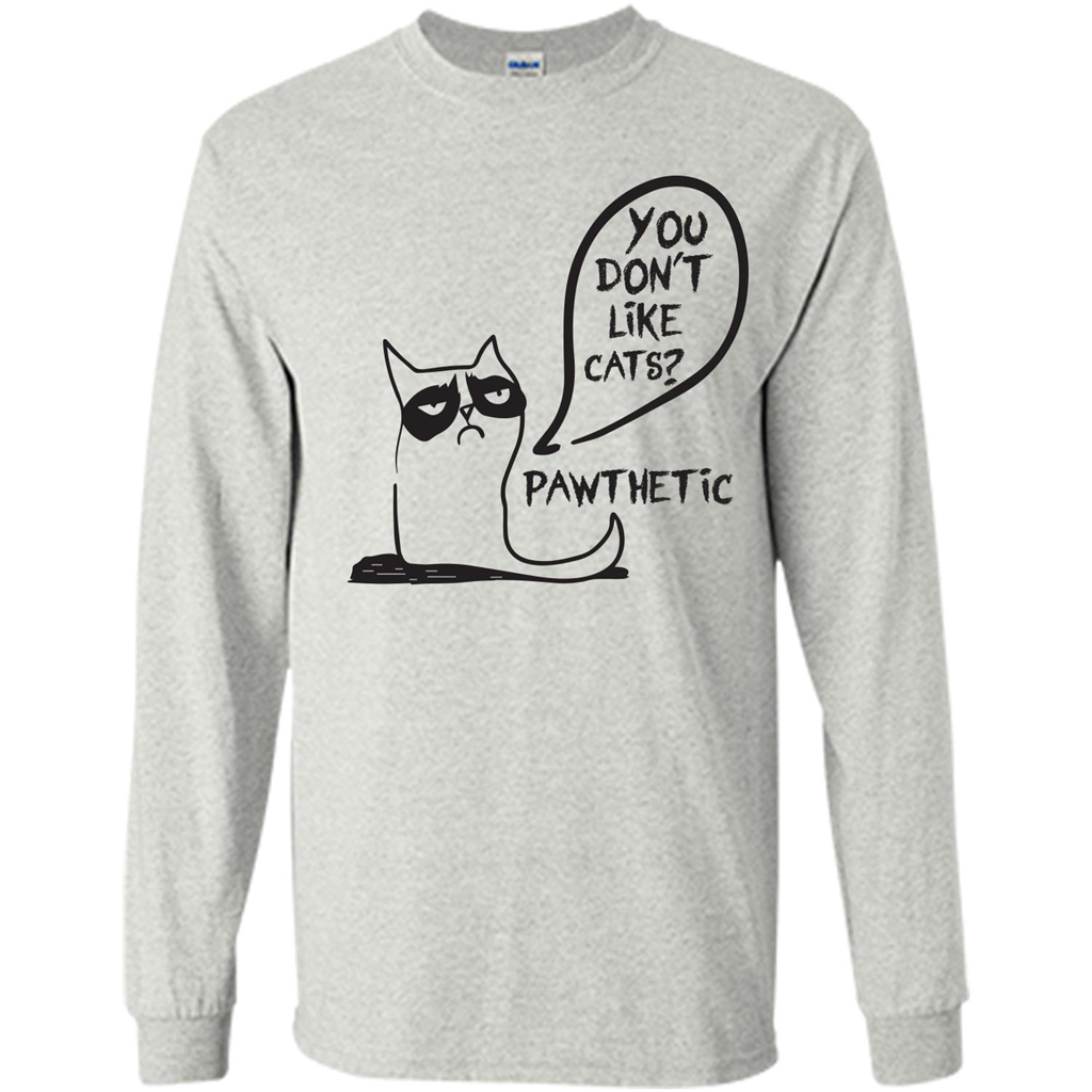 Cat Lover. You Donäó»t Like Cats. Pawthetic T-shirt Ash