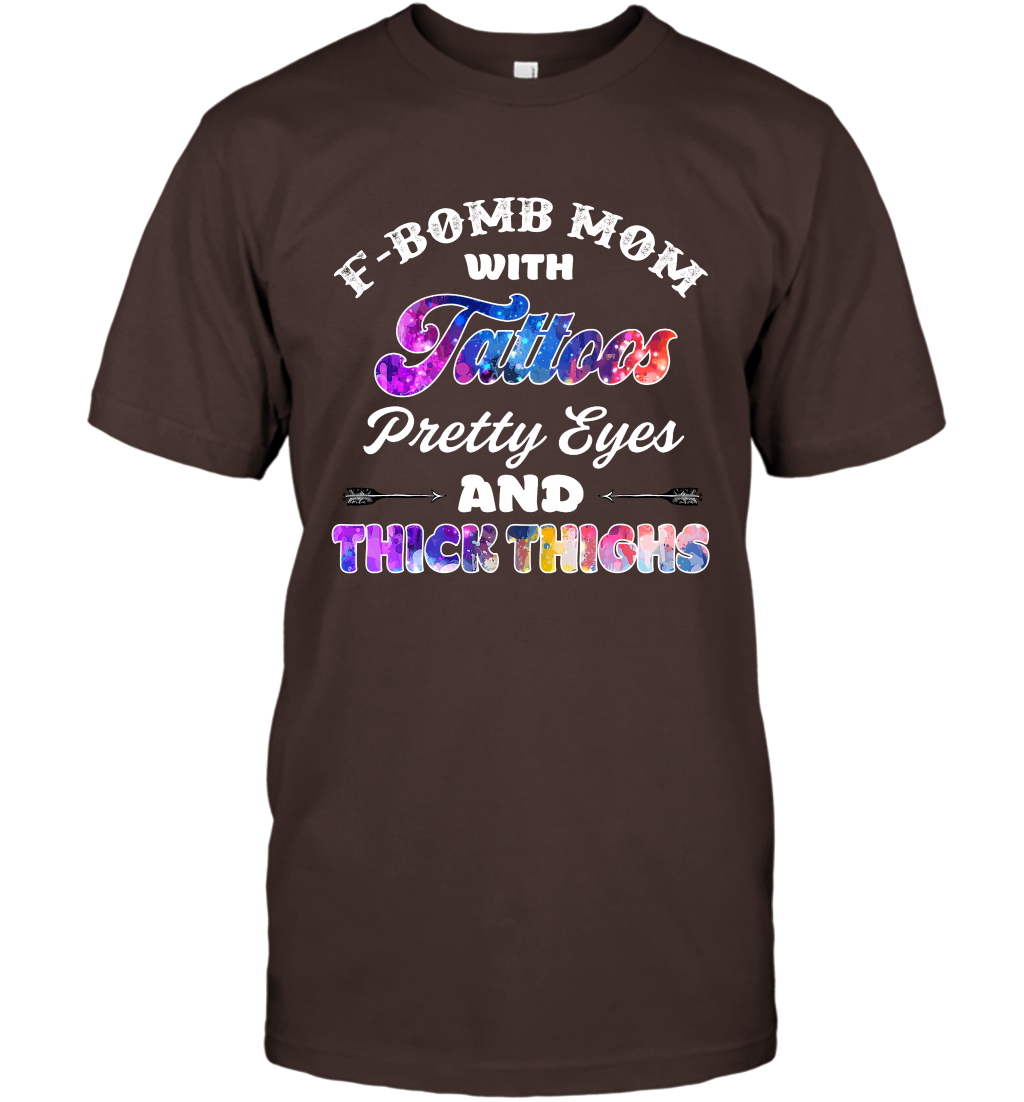 F Bomb Mom With Tattoos Pretty Eyes And Thick Thighs Shirt T-Shirt Dark Chocolate