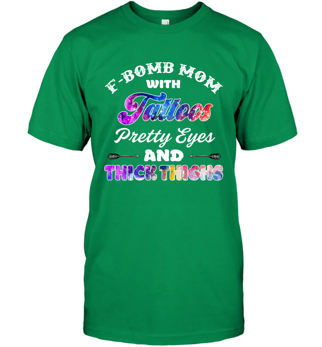 F Bomb Mom With Tattoos Pretty Eyes And Thick Thighs Shirt T-Shirt Irish Green