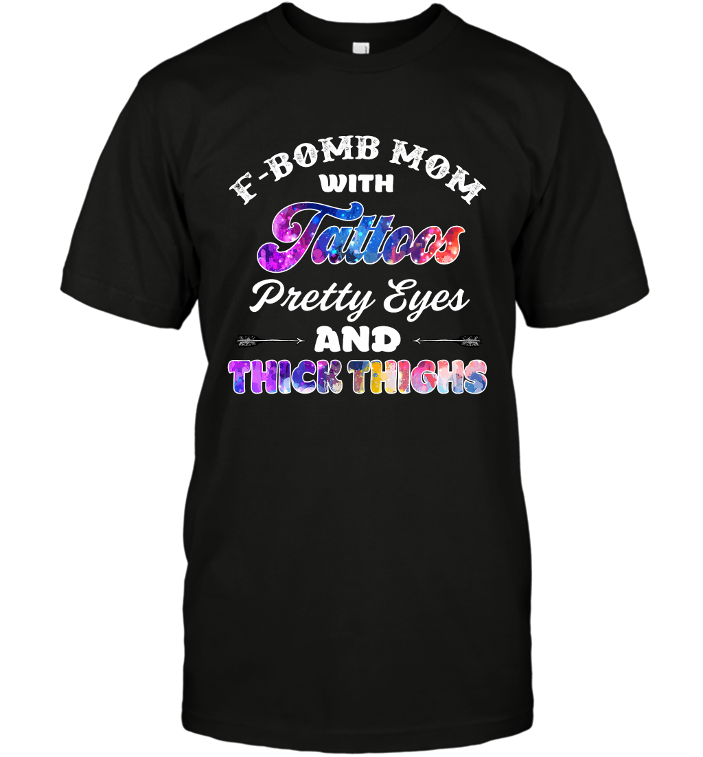 F Bomb Mom With Tattoos Pretty Eyes And Thick Thighs Shirt T-Shirt Black