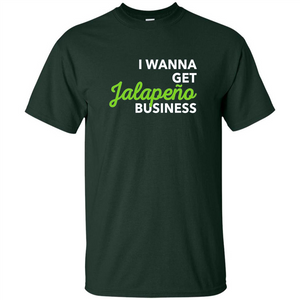 I Wanna Get Jalapeno Business T-Shirt