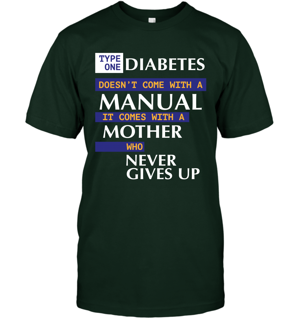 Type One Diabetes Doesn't Come With A Manual It Comes With A Mother Who Never Gives Up T-Shirt T-Shirt Forest Green