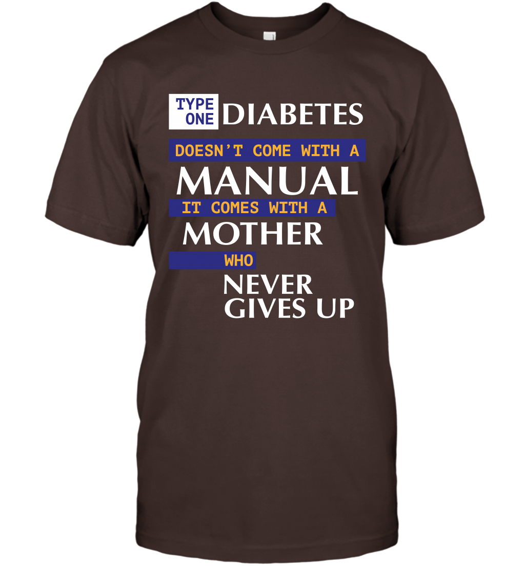 Type One Diabetes Doesn't Come With A Manual It Comes With A Mother Who Never Gives Up T-Shirt T-Shirt Dark Chocolate