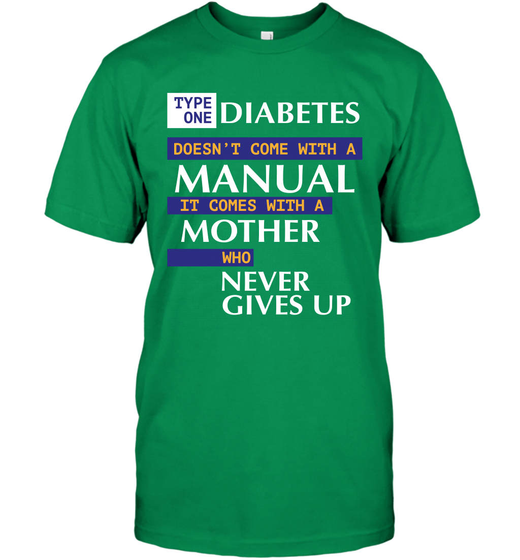 Type One Diabetes Doesn't Come With A Manual It Comes With A Mother Who Never Gives Up T-Shirt T-Shirt Irish Green