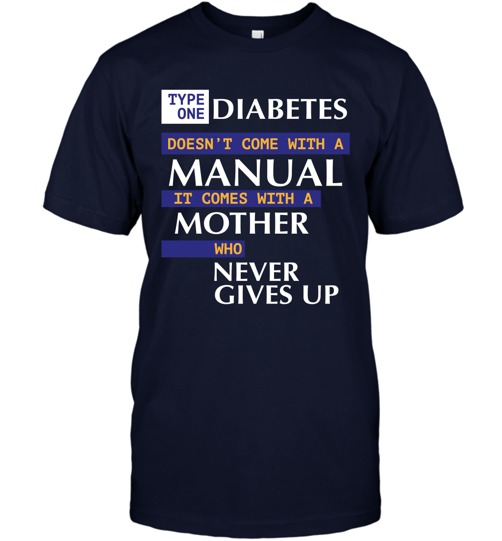 Type One Diabetes Doesn't Come With A Manual It Comes With A Mother Who Never Gives Up T-Shirt T-Shirt Navy
