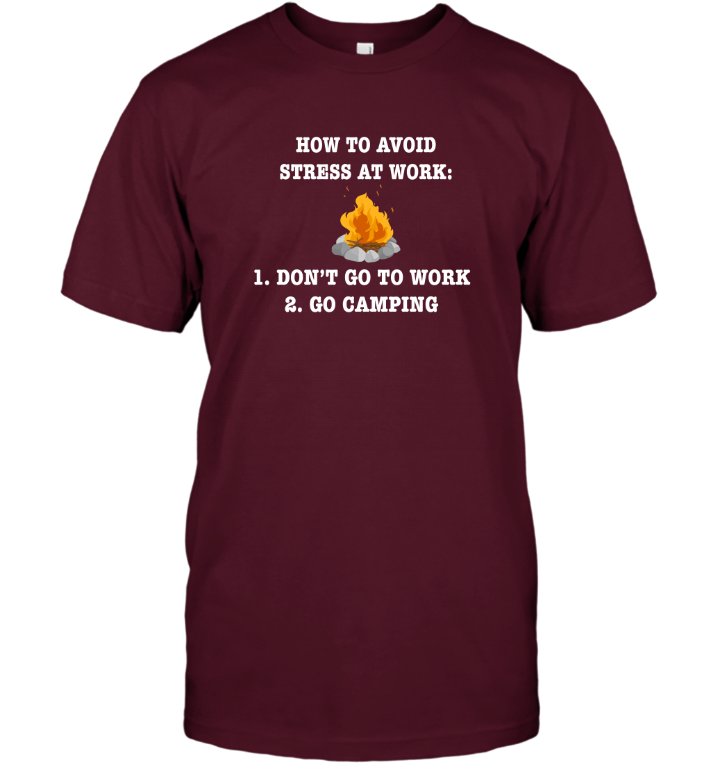 How To Avoid Stress At Work Don't Go To Work Go Camping Shirt T-Shirt Maroon