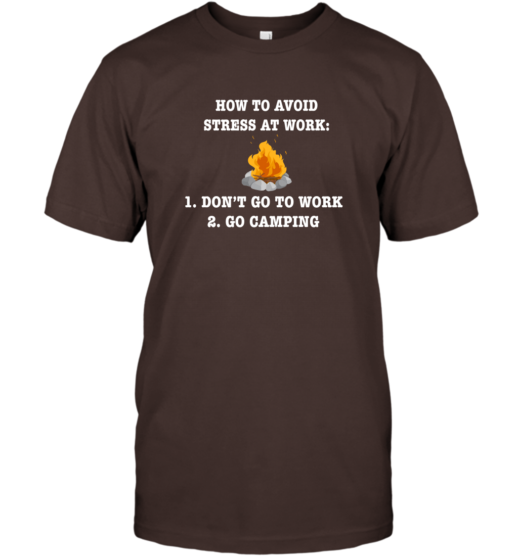 How To Avoid Stress At Work Don't Go To Work Go Camping Shirt T-Shirt Dark Chocolate