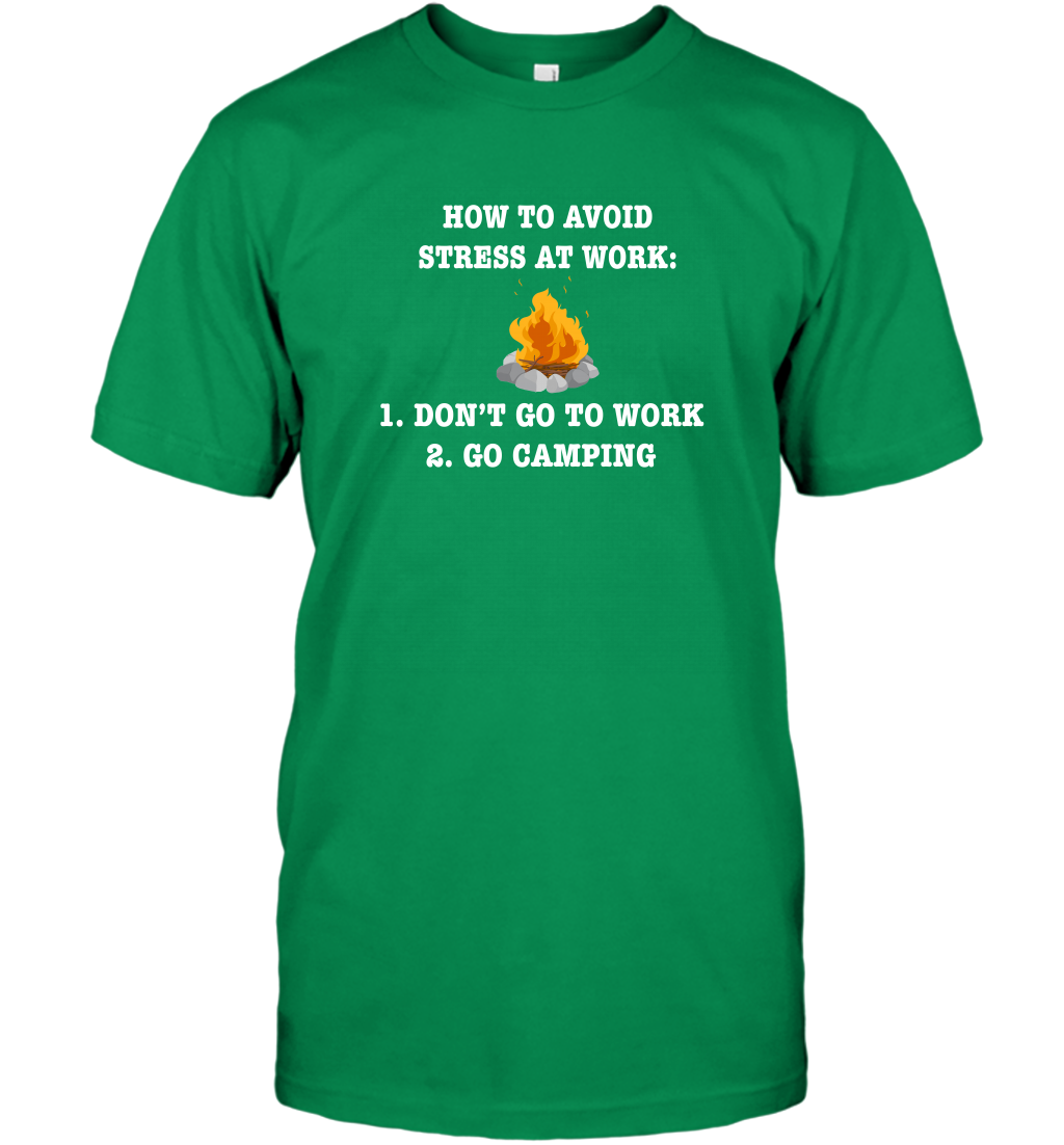 How To Avoid Stress At Work Don't Go To Work Go Camping Shirt T-Shirt Irish Green