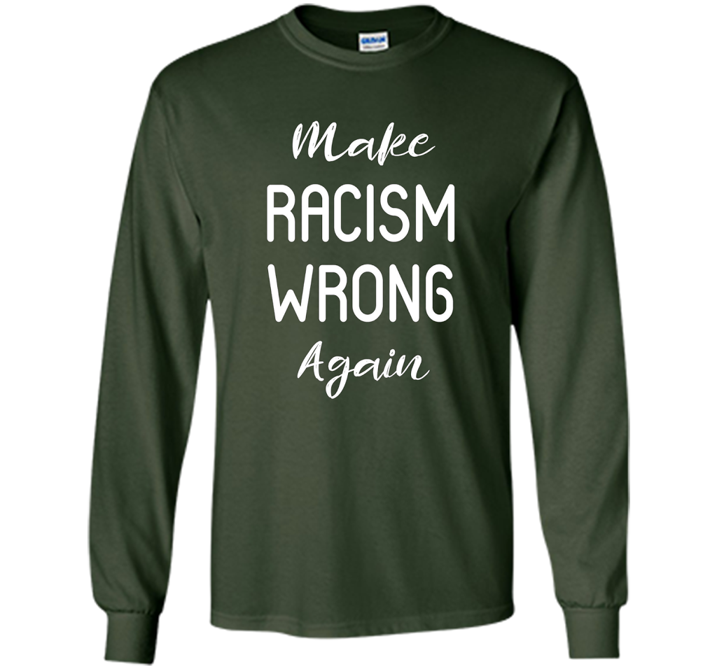 Anti Racism T-shirt Make Racism Wrong Again T-shirt Forest Green