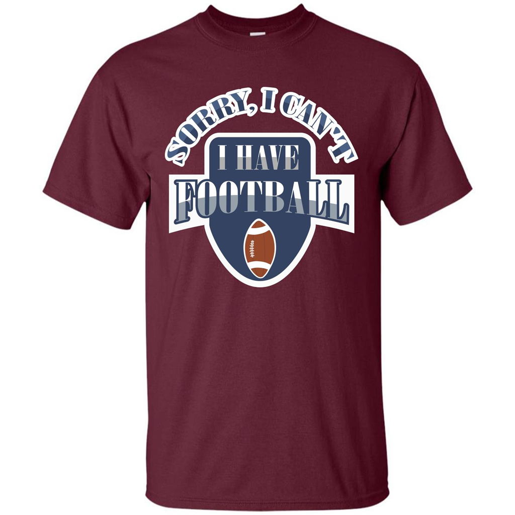 Football T-shirt Sorry, I Can't I Have Football Maroon